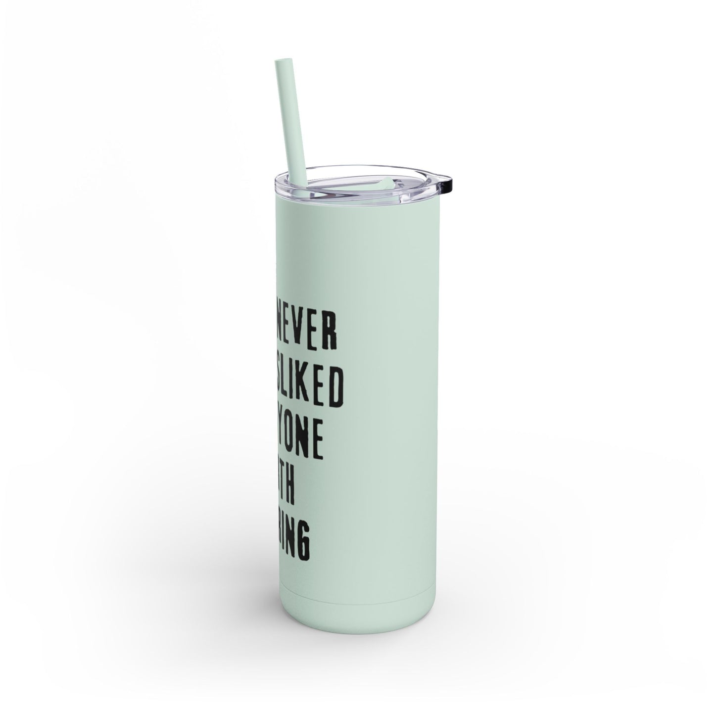 I Have Never Been Disliked - Skinny Matte Tumbler, 20oz